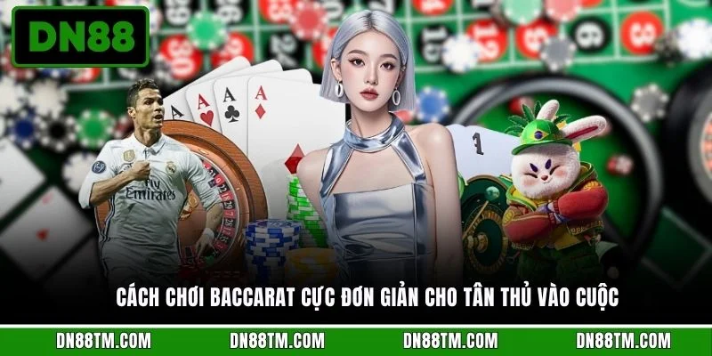 Cách chơi Baccarat cực đơn giản cho tân thủ vào cuộc 